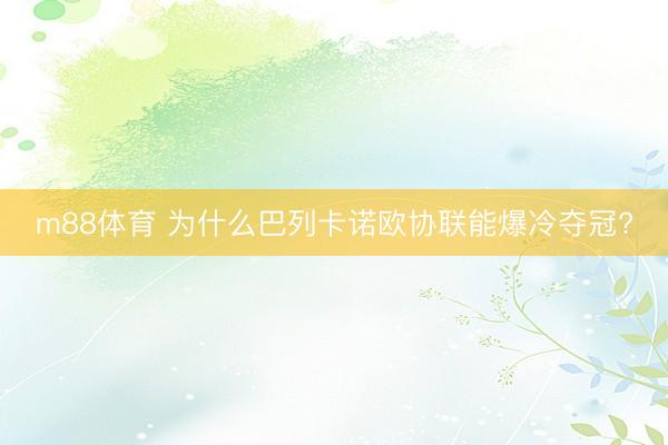 m88体育 为什么巴列卡诺欧协联能爆冷夺冠?